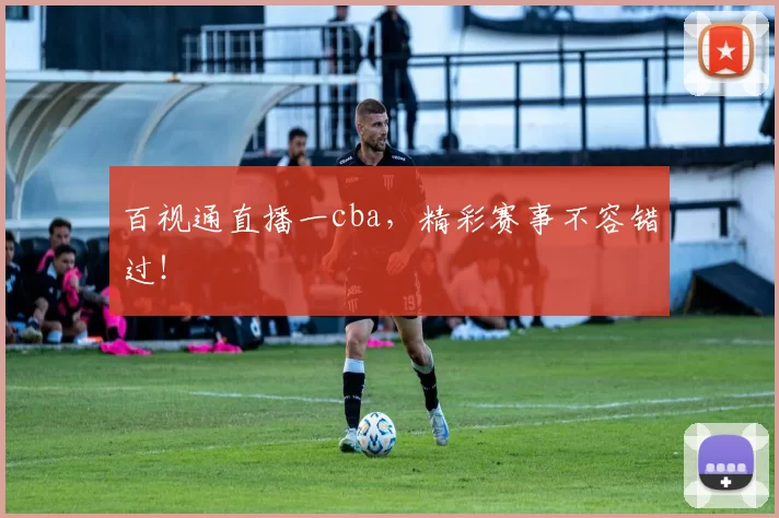百视通直播一cba,精彩赛事不容错过!