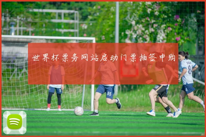 世界杯票务网站启动门票抽签申购