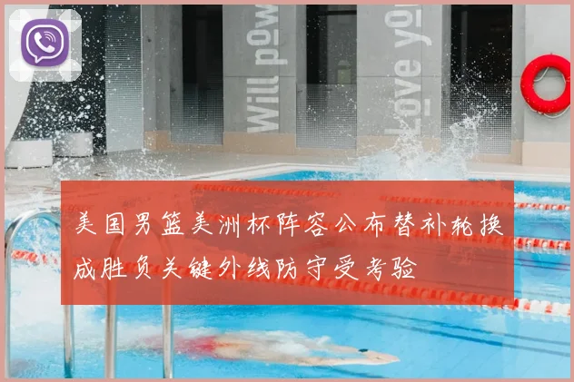 美国男篮美洲杯阵容公布替补轮换成胜负关键外线防守受考验