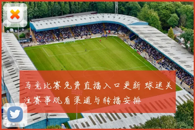 马竞比赛免费直播入口更新 球迷关注赛事观看渠道与转播安排